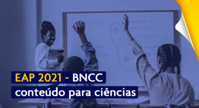EAP 2021 – BNCC: o volume de conteúdo para Ciências